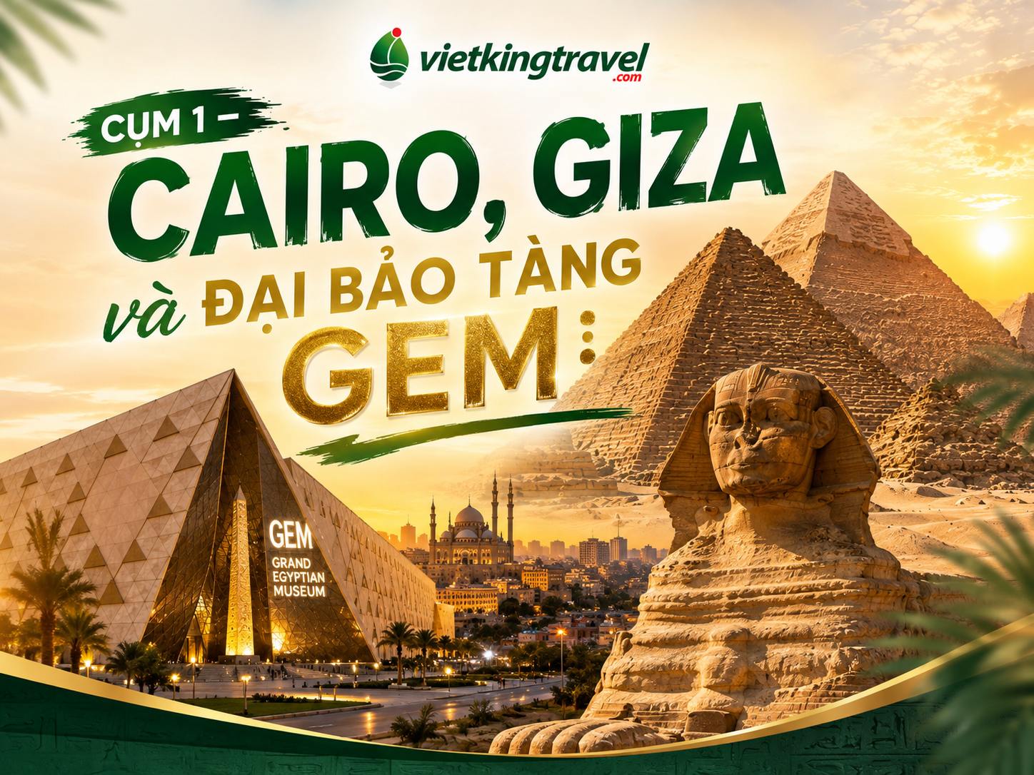 Cụm 1 — Cairo, Giza và Đại Bảo tàng GEM: cú choáng đầu tiên của chuyến đi